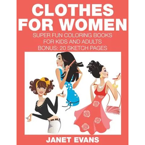 Clothes For Women: Super Fun Coloring Books For Kids And Adults (Bonus: 20 Sketch Pages) - Paperback