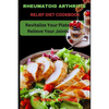 Rheumatoid Arthritis Relief Diet Cookbook: Revitalize Your Plate, Relieve Your Joints - Paperback