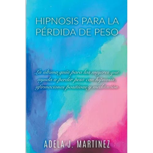 Hipnosis para la Pérdida de Peso: La Última Guía para las Mujeres que Ayuda a Perder Peso con Hipnosis, Afirmaciones Positivas y Meditaciól - Paperback