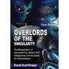 Overlords of the Singularity: The Manipulation of Humankind by Hidden UFO Intelligences and the Quest for Transcendence - Paperback