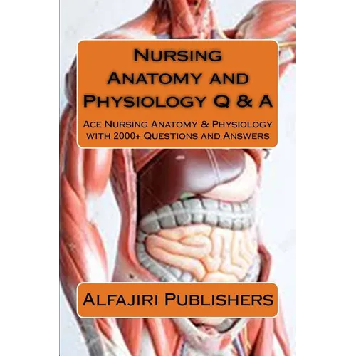 Nursing Anatomy and Physiology Q & A: Ace Nursing Anatomy with Test Questions and Answers - Paperback