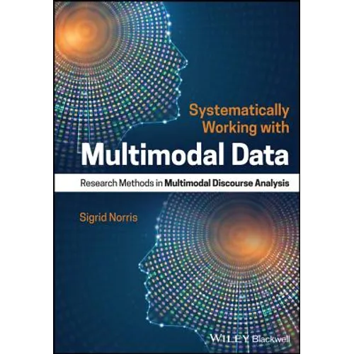 Systematically Working with Multimodal Data: Research Methods in Multimodal Discourse Analysis - Paperback