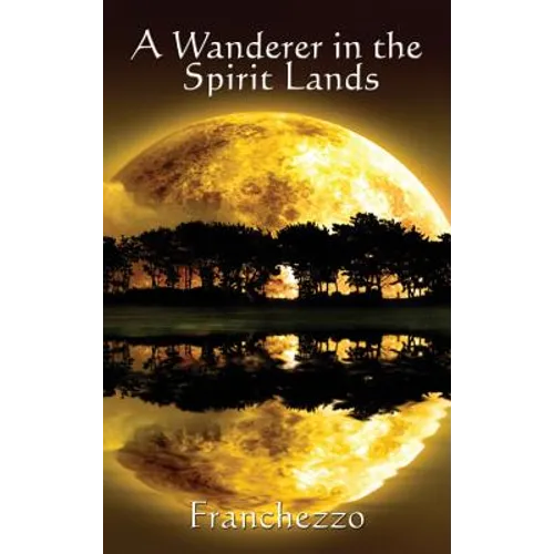 A Wanderer in the Spirit Lands: A Classic Spiritualist Account of the Afterlife - Hardcover