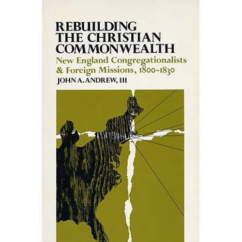 Rebuilding the Christian Commonwealth: New England Congregationalists and Foreign Missions, 1800-1830 - Hardcover