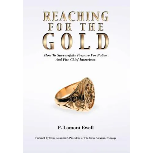 Reaching For The Gold: How To Successfully Prepare For Police And Fire Chief Interviews - Hardcover