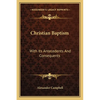 Christian Baptism: With Its Antecedents And Consequents - Paperback