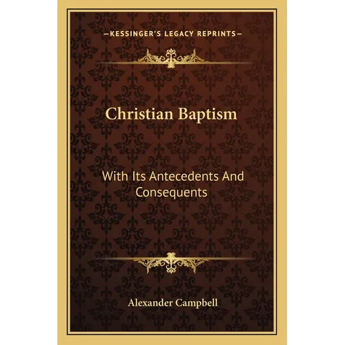 Christian Baptism: With Its Antecedents And Consequents - Paperback