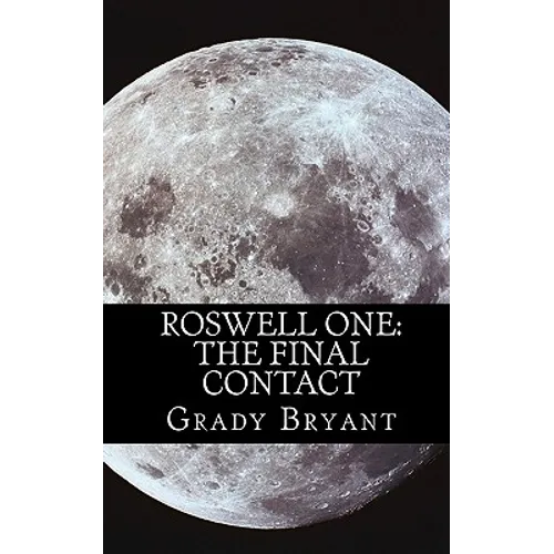 Roswell One: The Final Contact: Read the never before told story of what happened in the New Mexico desert in 1945 and then again in 1995. - Paperback