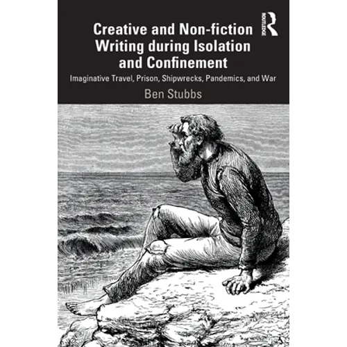 Creative and Non-Fiction Writing During Isolation and Confinement: Imaginative Travel, Prison, Shipwrecks, Pandemics, and War - Paperback