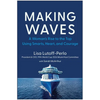 Making Waves: A Woman's Rise to the Top Using Smarts, Heart, and Courage - Hardcover