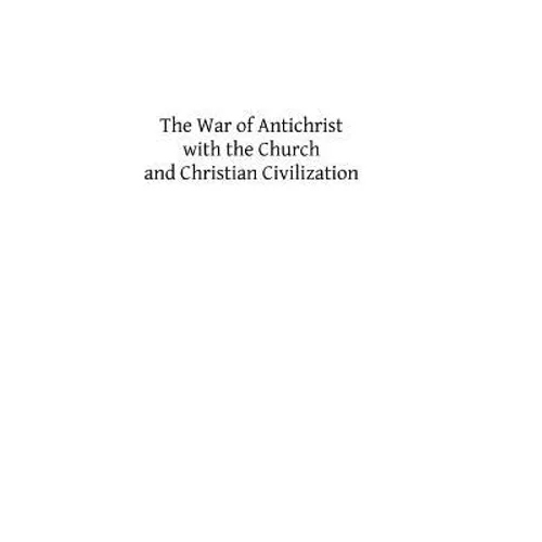 The War of Antichrist with the Church and Christian Civilization - Paperback