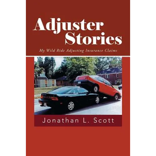 Adjuster Stories: My Wild Ride Adjusting Insurance Claims - Paperback
