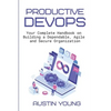 Productive DevOps: Your Complete Handbook on Building a Dependable, Agile and Secure Organization - Paperback