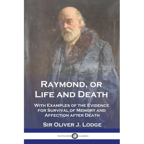 Raymond, or Life and Death: With Examples of the Evidence for Survival of Memory and Affection after Death - Paperback