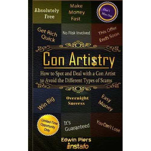 Con Artistry: How to Spot and Deal with a Con Artist to Avoid the Different Types of Scams - Paperback