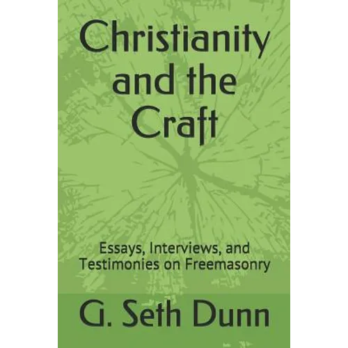Christianity and the Craft: Essays, Interviews, and Testimonies on Freemasonry - Paperback