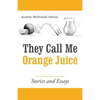 They Call Me Orange Juice: Stories and Essays - Paperback