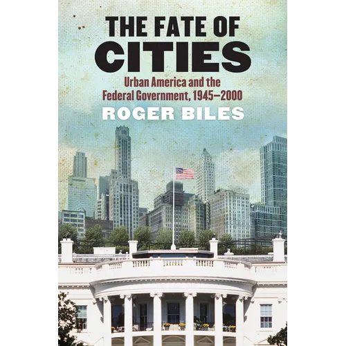 The Fate of Cities: Urban America and the Federal Government, 1945-2000 - Hardcover