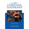 The Art Of Christian Leadership: Developing Skills to Lead God's People - Paperback