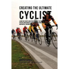 Creating the Ultimate Cyclist: Learn the Secrets and Tricks Used by the Best Professional Cyclists and Coaches to Improve Your Conditioning, Nutritio - Paperback