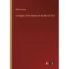 A Chapter of the History of the War of 1812 - Paperback