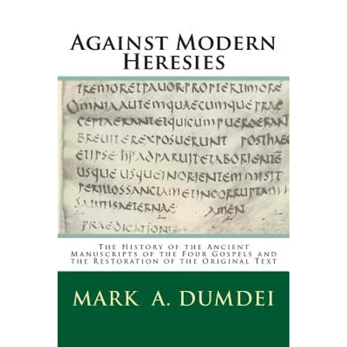 Against Modern Heresies: The History of the Ancient Manuscripts of the Four Gospels and the Restoration of the Original Text - Paperback