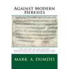 Against Modern Heresies: The History of the Ancient Manuscripts of the Four Gospels and the Restoration of the Original Text - Paperback