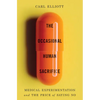 The Occasional Human Sacrifice: Medical Experimentation and the Price of Saying No - Hardcover