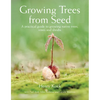 Growing Trees from Seed: A Practical Guide to Growing Native Trees, Vines and Shrubs - Hardcover