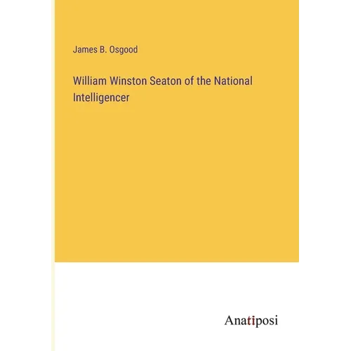 William Winston Seaton of the National Intelligencer - Paperback