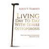 Living Day To Day With Severe Osteoporosis: What Every Person Should Know Regardless of Age - Paperback