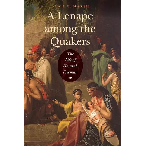 A Lenape Among the Quakers: The Life of Hannah Freeman - Paperback