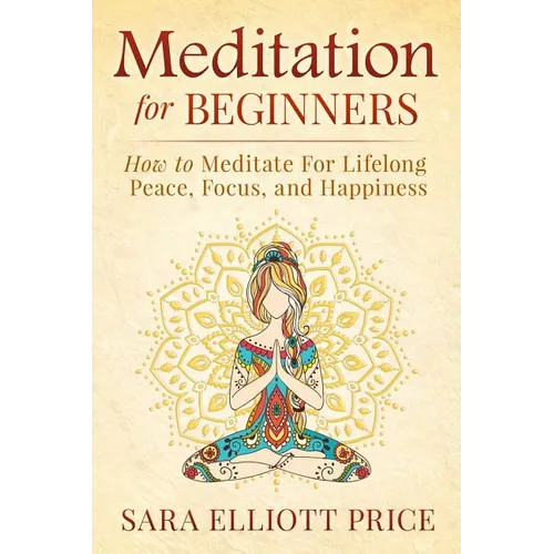 Meditation for Beginners: How to Meditate for Lifelong Peace, Focus and Happiness - Paperback