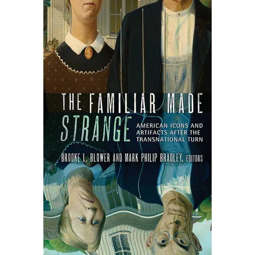 The Familiar Made Strange: American Icons and Artifacts After the Transnational Turn - Paperback