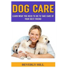 Dog Care: Learn What You Need To Do to Take Care Of Your Best Friend - Paperback