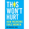 This Won't Hurt: How Medicine Fails Women - Hardcover