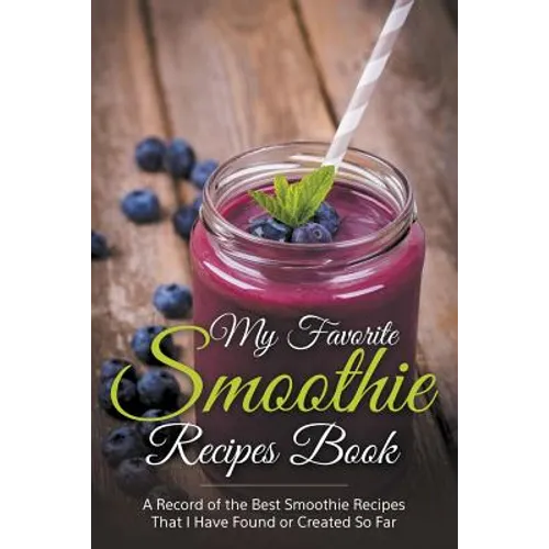 My Favorite Smoothie Recipes Book: A collection of the best smoothie recipes that I have found or created so far - Paperback