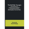 North-Pole Voyages; Embracing Sketches of the Important Facts and Incidents in the Latest American Efforts to Reach the North Pole, from the Second Gr - Paperback