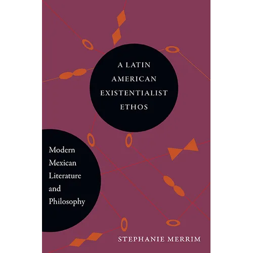 A Latin American Existentialist Ethos: Modern Mexican Literature and Philosophy - Hardcover