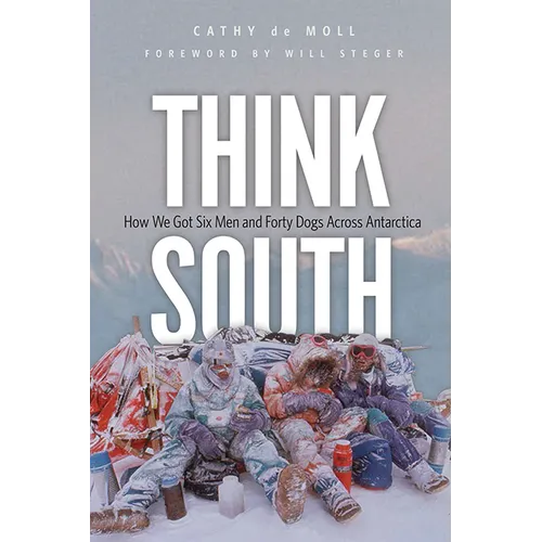 Think South: How We Got Six Men and Forty Dogs Across Antarctica - Hardcover
