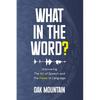 What in The Word?: Uncovering The Art of Speech and The Power of Language - Paperback