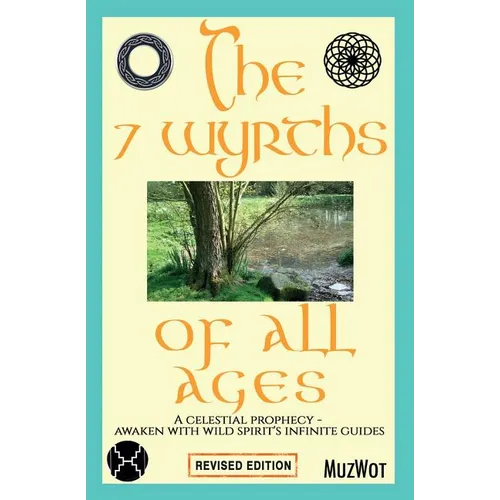 The 7 Wyrths of All Ages: A Celestial Prophecy - Awaken With Wild Spirit's Infinite Guides - Paperback