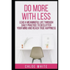 Do More with Less: Lead A Meaningful Life Through Daily Practice To Declutter Your Mind And Reach True Happiness - Paperback