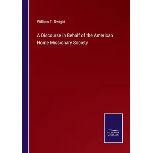 A Discourse in Behalf of the American Home Missionary Society - Paperback