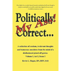 Politically Correct My Ass...: A collection of random, irrelevant thoughts, humorous anecdotes and the occasional poem from the mind of a disillusion - Paperback