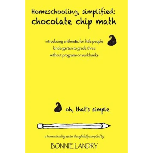 Homeschooling, simplified: chocolate chip math: introducing arithmetic for little people, kindergarten to grade three, without programs or workbooks - Paperback