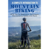 A Complete Introduction to Mountain Biking: MTB Tips for Beginners: Techniques, Maintenance, Safety and More! - Paperback