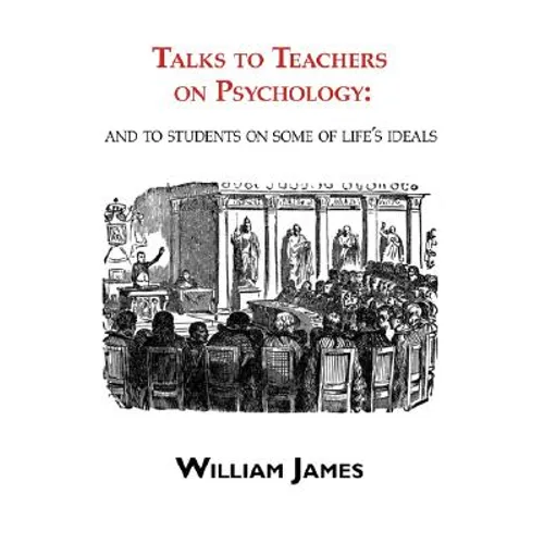 Talks to Teachers on Psychology: & to Students on Some of Life's Ideals - Paperback