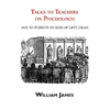 Talks to Teachers on Psychology: & to Students on Some of Life's Ideals - Paperback