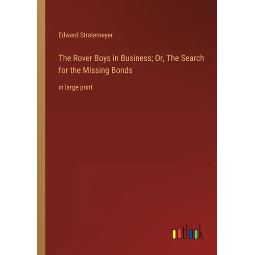 The Rover Boys in Business; Or, The Search for the Missing Bonds: in large print - Paperback